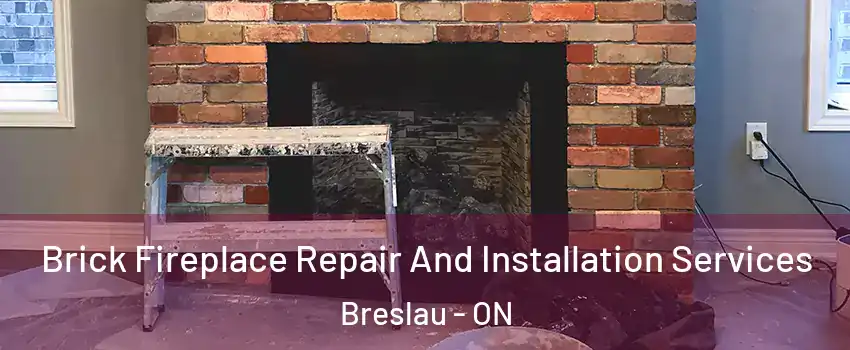 Brick Fireplace Repair And Installation Services Breslau - ON