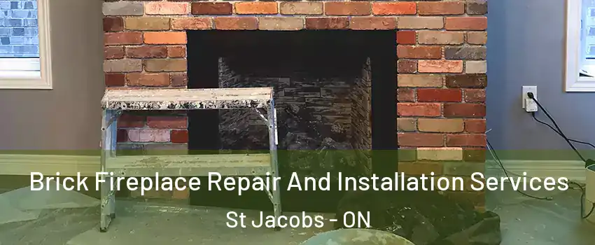 Brick Fireplace Repair And Installation Services St Jacobs - ON