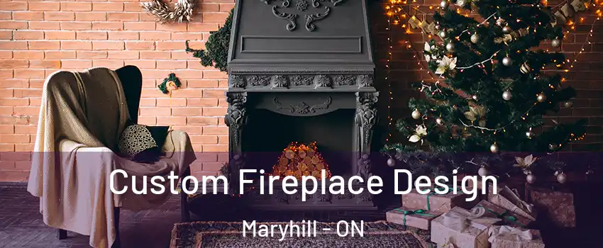 Custom Fireplace Design Maryhill - ON