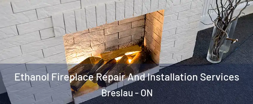 Ethanol Fireplace Repair And Installation Services Breslau - ON
