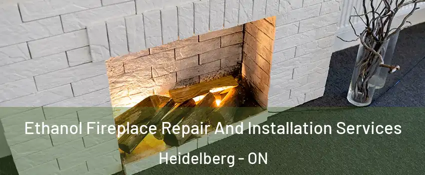 Ethanol Fireplace Repair And Installation Services Heidelberg - ON