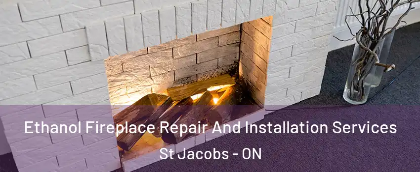 Ethanol Fireplace Repair And Installation Services St Jacobs - ON