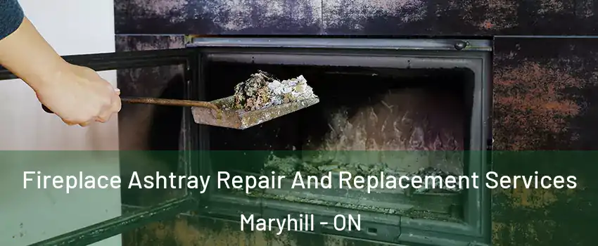 Fireplace Ashtray Repair And Replacement Services Maryhill - ON