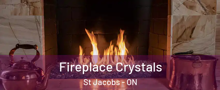 Fireplace Crystals St Jacobs - ON
