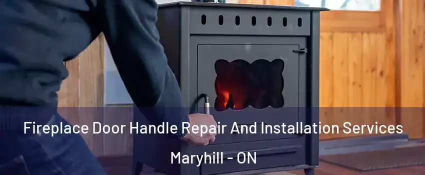 Fireplace Door Handle Repair And Installation Services Maryhill - ON