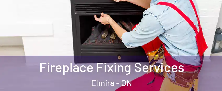 Fireplace Fixing Services Elmira - ON