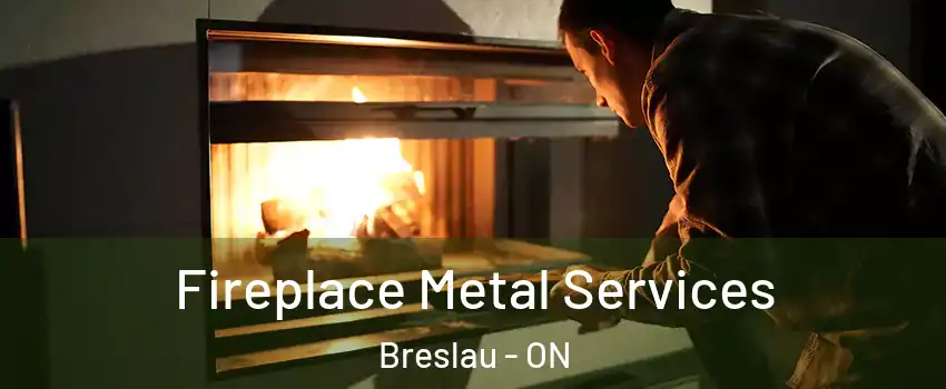 Fireplace Metal Services Breslau - ON