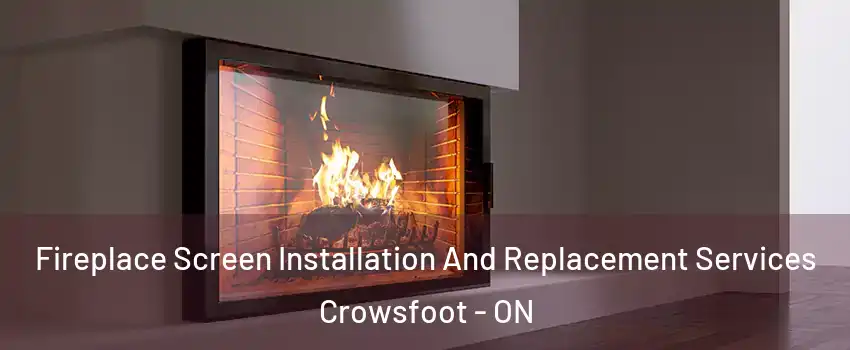 Fireplace Screen Installation And Replacement Services Crowsfoot - ON