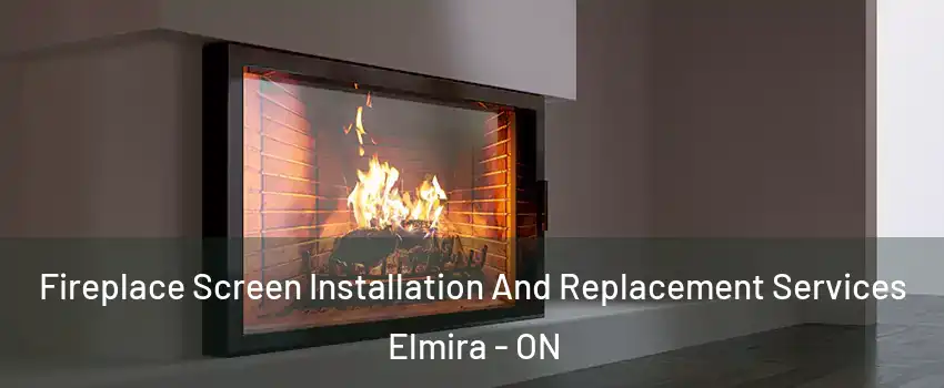 Fireplace Screen Installation And Replacement Services Elmira - ON