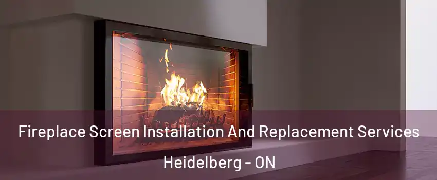 Fireplace Screen Installation And Replacement Services Heidelberg - ON