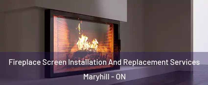 Fireplace Screen Installation And Replacement Services Maryhill - ON