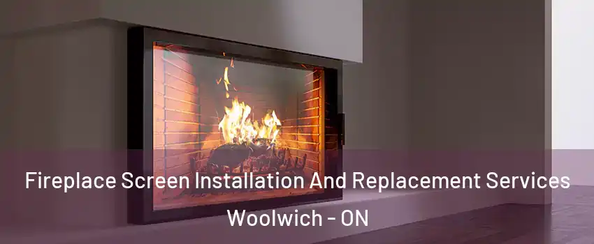 Fireplace Screen Installation And Replacement Services Woolwich - ON