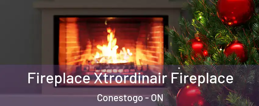 Fireplace Xtrordinair Fireplace Conestogo - ON