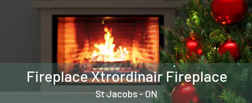 Fireplace Xtrordinair Fireplace St Jacobs - ON