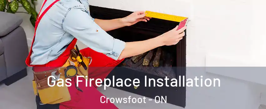 Gas Fireplace Installation Crowsfoot - ON
