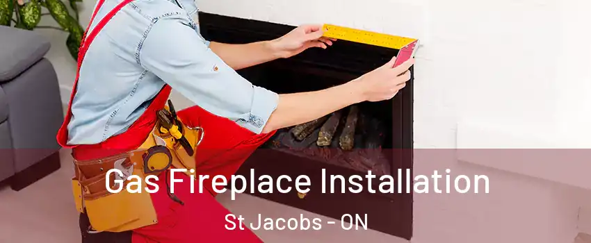 Gas Fireplace Installation St Jacobs - ON