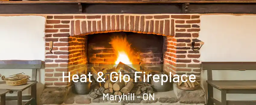 Heat & Glo Fireplace Maryhill - ON