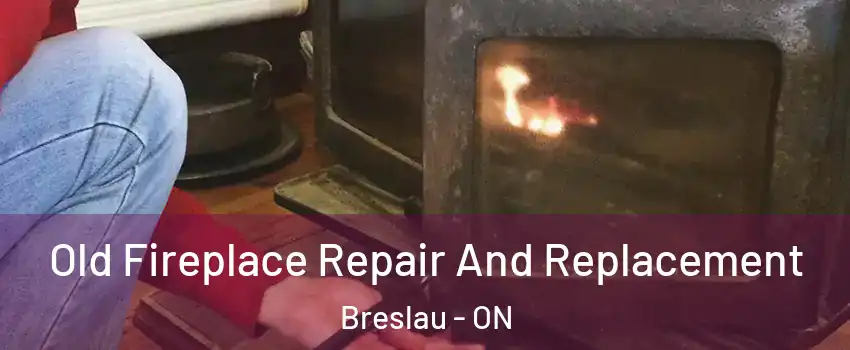 Old Fireplace Repair And Replacement Breslau - ON