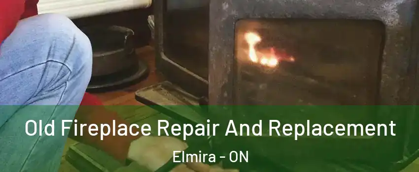 Old Fireplace Repair And Replacement Elmira - ON