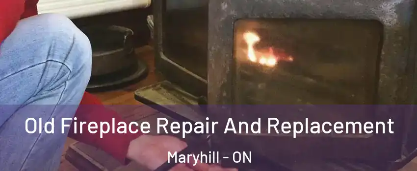 Old Fireplace Repair And Replacement Maryhill - ON