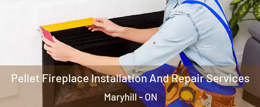 Pellet Fireplace Installation And Repair Services Maryhill - ON