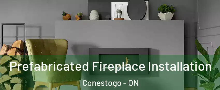 Prefabricated Fireplace Installation Conestogo - ON