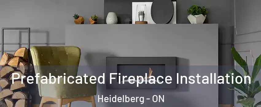 Prefabricated Fireplace Installation Heidelberg - ON