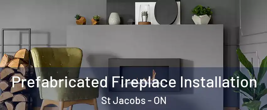 Prefabricated Fireplace Installation St Jacobs - ON