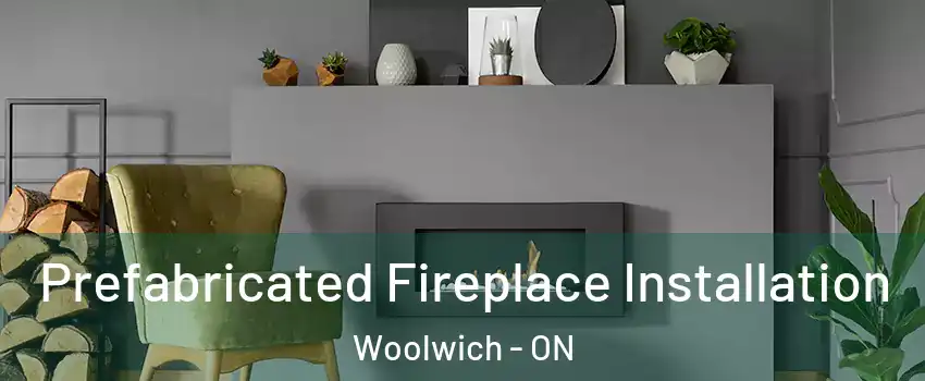 Prefabricated Fireplace Installation Woolwich - ON