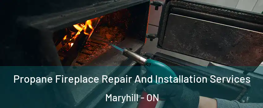 Propane Fireplace Repair And Installation Services Maryhill - ON