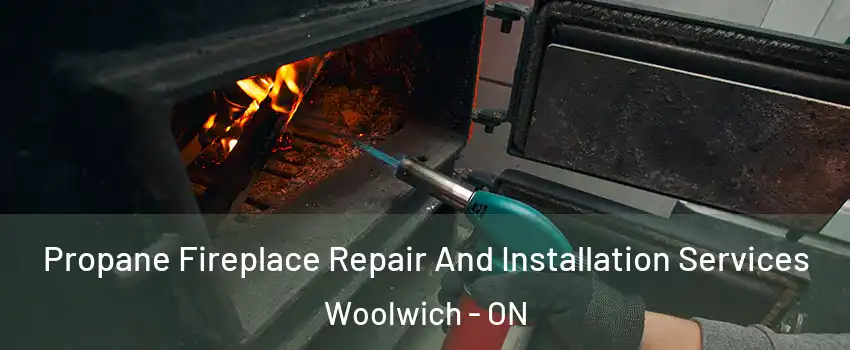 Propane Fireplace Repair And Installation Services Woolwich - ON