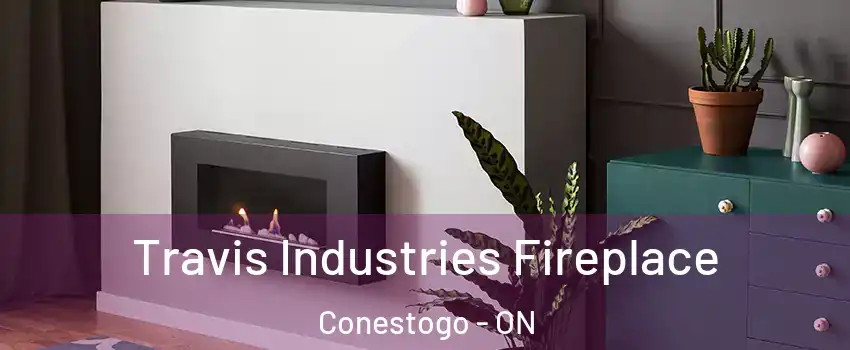 Travis Industries Fireplace Conestogo - ON