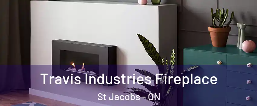 Travis Industries Fireplace St Jacobs - ON
