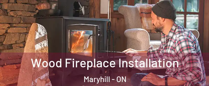 Wood Fireplace Installation Maryhill - ON