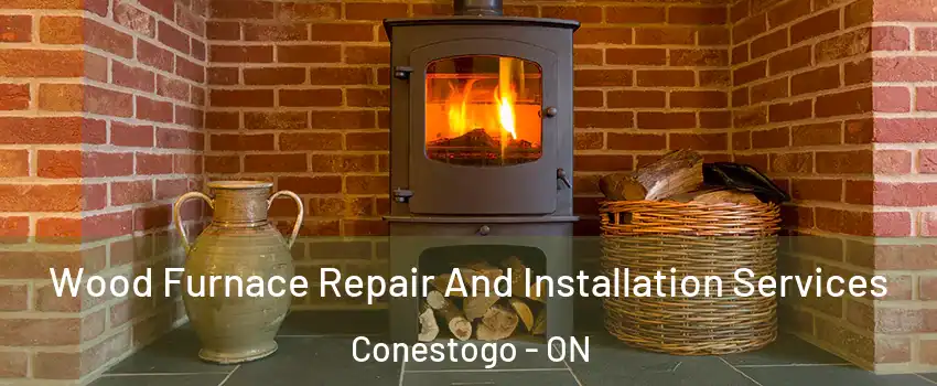 Wood Furnace Repair And Installation Services Conestogo - ON