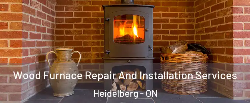 Wood Furnace Repair And Installation Services Heidelberg - ON