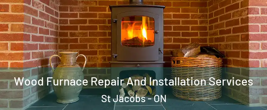 Wood Furnace Repair And Installation Services St Jacobs - ON
