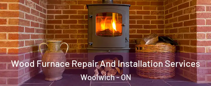 Wood Furnace Repair And Installation Services Woolwich - ON